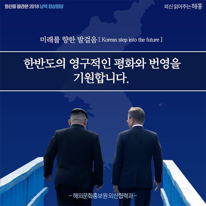 미래를 향한 발걸음(Koreas step into the future) 한반도의 영구적인 평화와 번영을 기원합니다.  해외문화홍보원 외신협력과